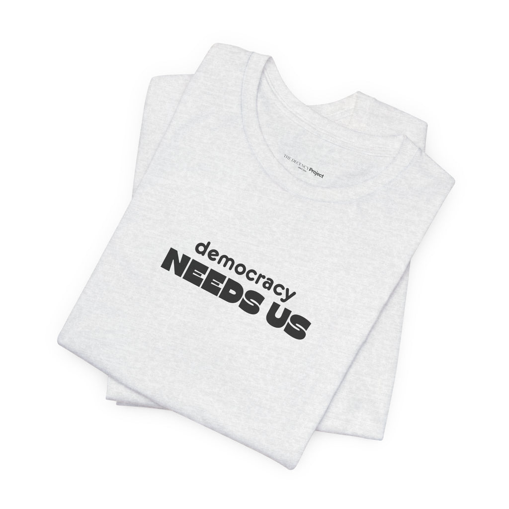 Democracy Needs Us T-Shirt | Minimalist Civic Statement Tee | Unisex Ethical Shirt | Quiet Activism Apparel