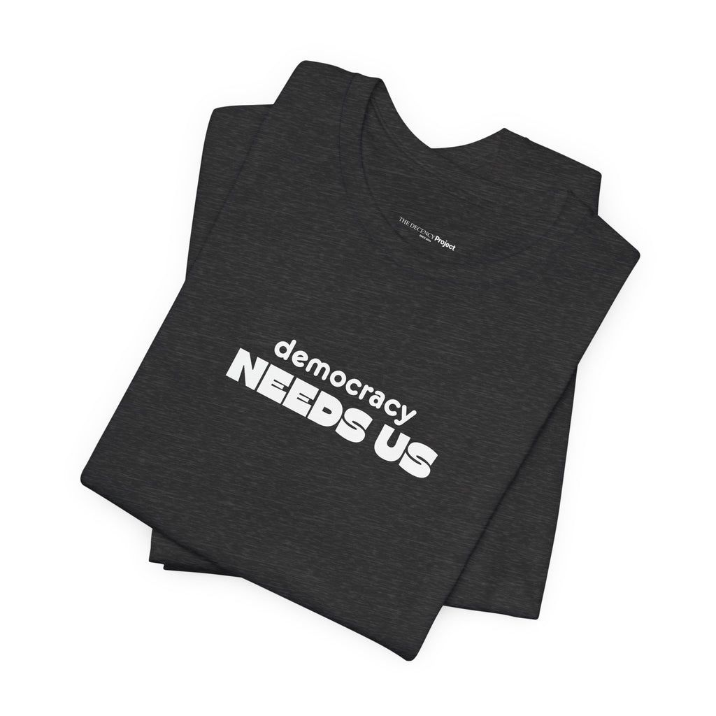 Democracy Needs Us T-Shirt | Minimalist Civic Statement Tee | Unisex Ethical Shirt | Quiet Activism Apparel
