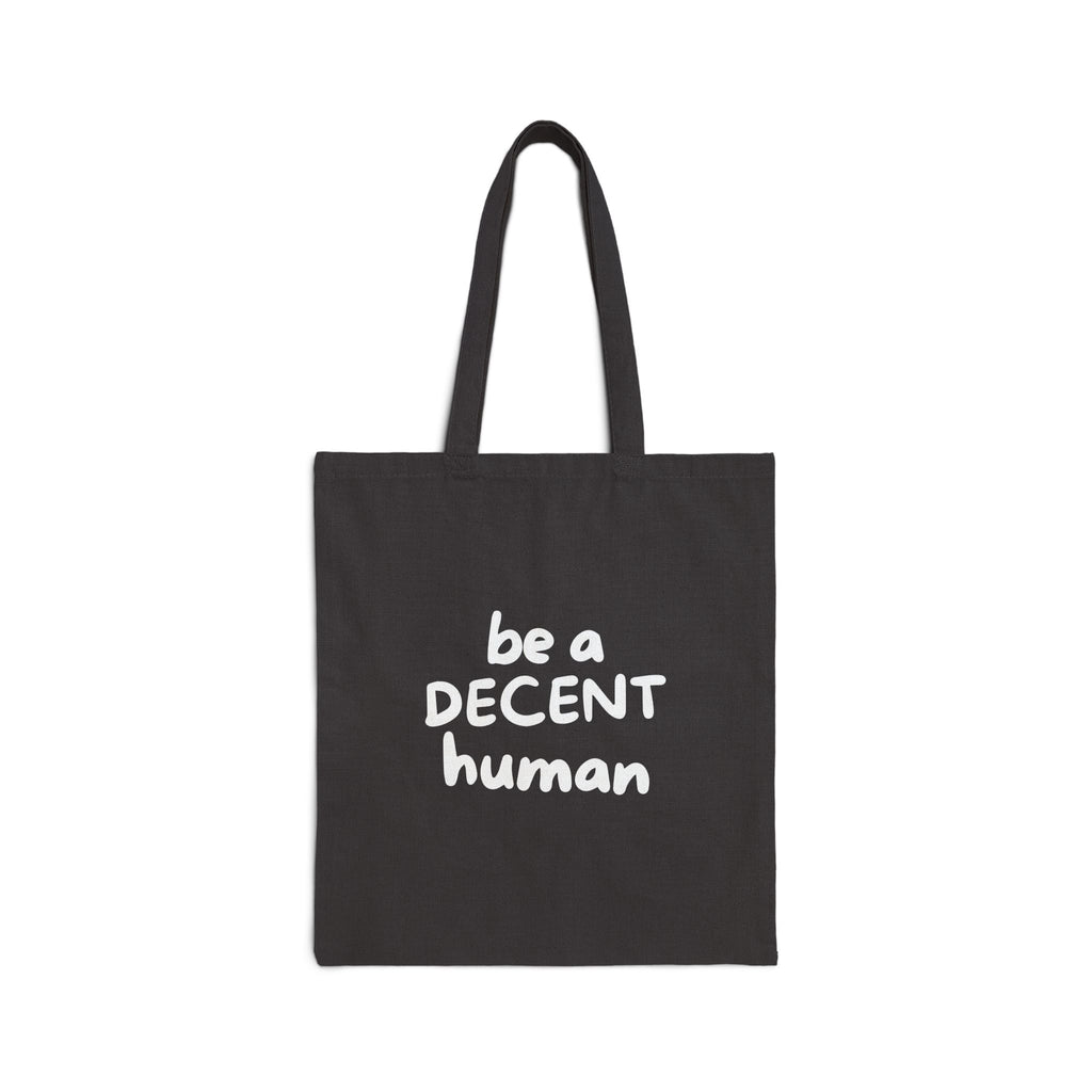Be a Decent Human Tote Bag | Black Canvas Statement Tote | Ethical Activism Bag | Kindness & Humanity Quote Reusable Shopping Bag