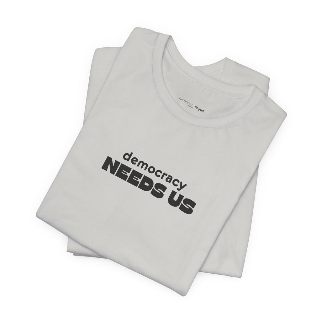 Democracy Needs Us T-Shirt | Minimalist Civic Statement Tee | Unisex Ethical Shirt | Quiet Activism Apparel