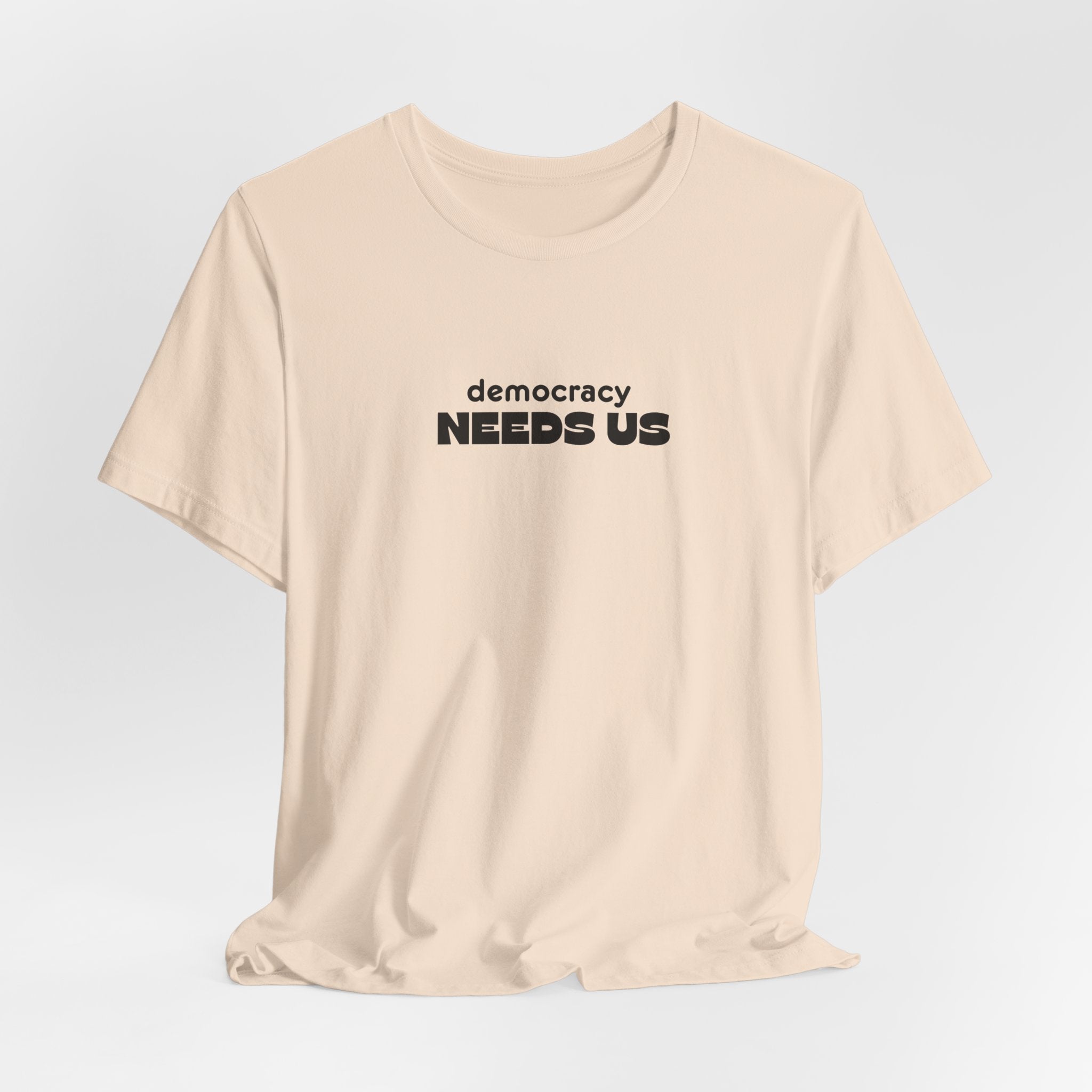 Democracy Needs Us T-Shirt | Minimalist Civic Statement Tee | Unisex Ethical Shirt | Quiet Activism Apparel