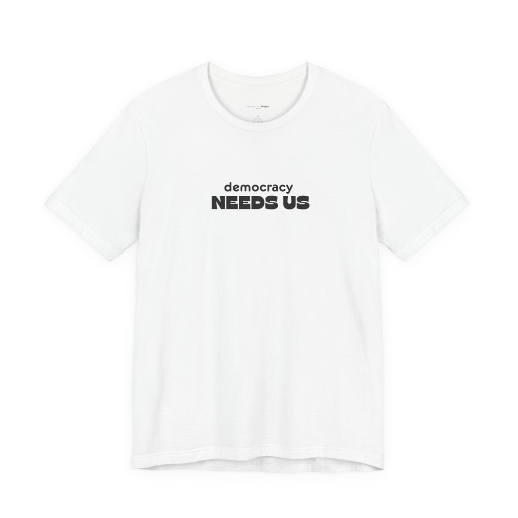 Democracy Needs Us T-Shirt | Minimalist Civic Statement Tee | Unisex Ethical Shirt | Quiet Activism Apparel