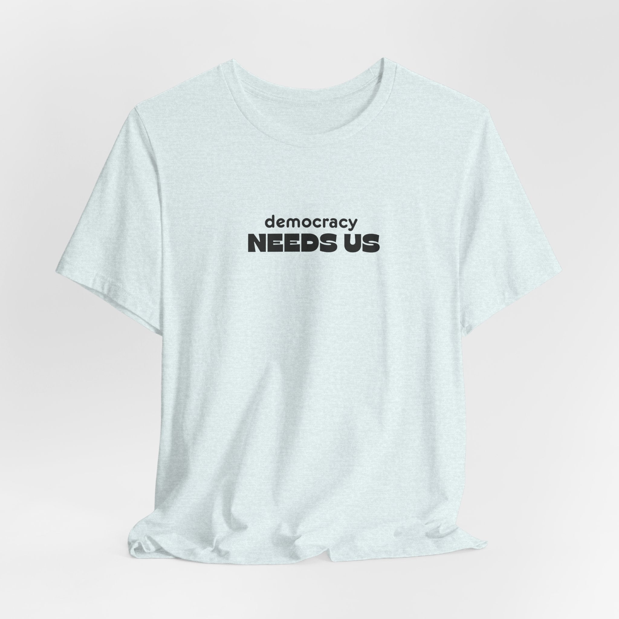 Democracy Needs Us T-Shirt | Minimalist Civic Statement Tee | Unisex Ethical Shirt | Quiet Activism Apparel