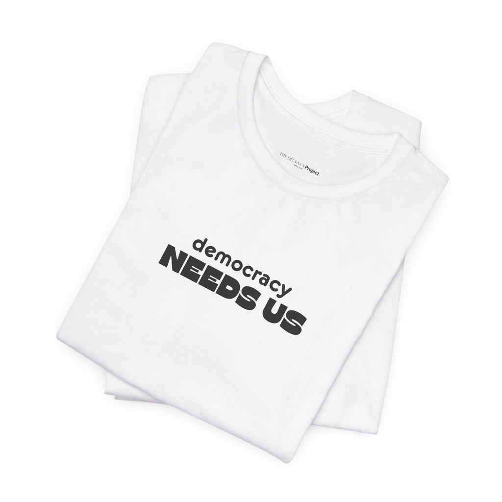 Democracy Needs Us T-Shirt | Minimalist Civic Statement Tee | Unisex Ethical Shirt | Quiet Activism Apparel