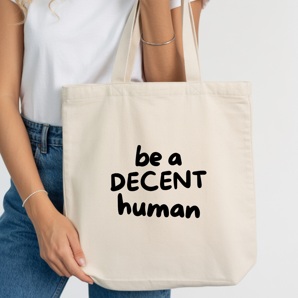 Be a Decent Human Tote Bag | Minimalist Cotton Canvas Tote | Kindness Statement Bag | Ethical Everyday Reusable Tote