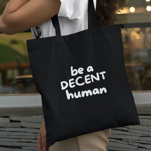 Be a Decent Human Tote Bag | Black Canvas Statement Tote | Ethical Activism Bag | Kindness & Humanity Quote Reusable Shopping Bag