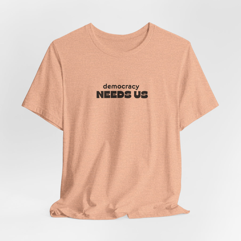 Democracy Needs Us T-Shirt | Minimalist Civic Statement Tee | Unisex Ethical Shirt | Quiet Activism Apparel