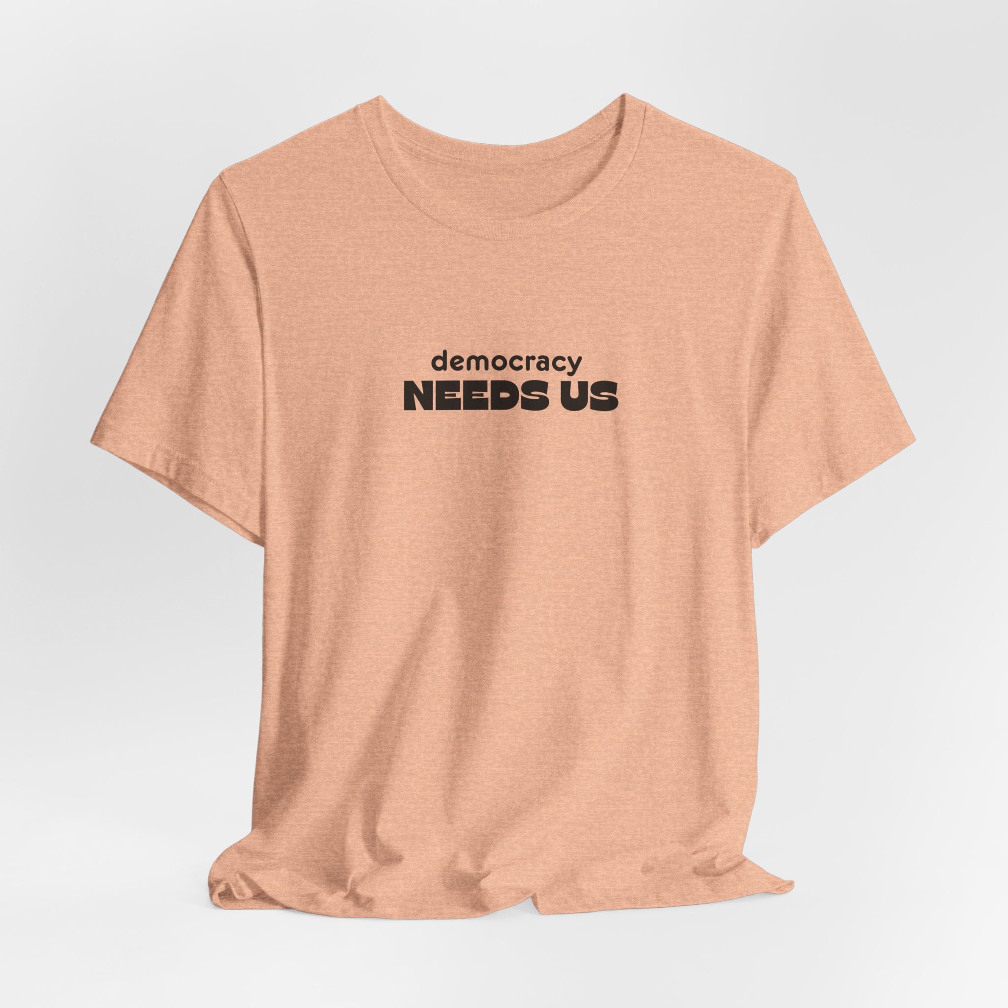 Democracy Needs Us T-Shirt | Minimalist Civic Statement Tee | Unisex Ethical Shirt | Quiet Activism Apparel