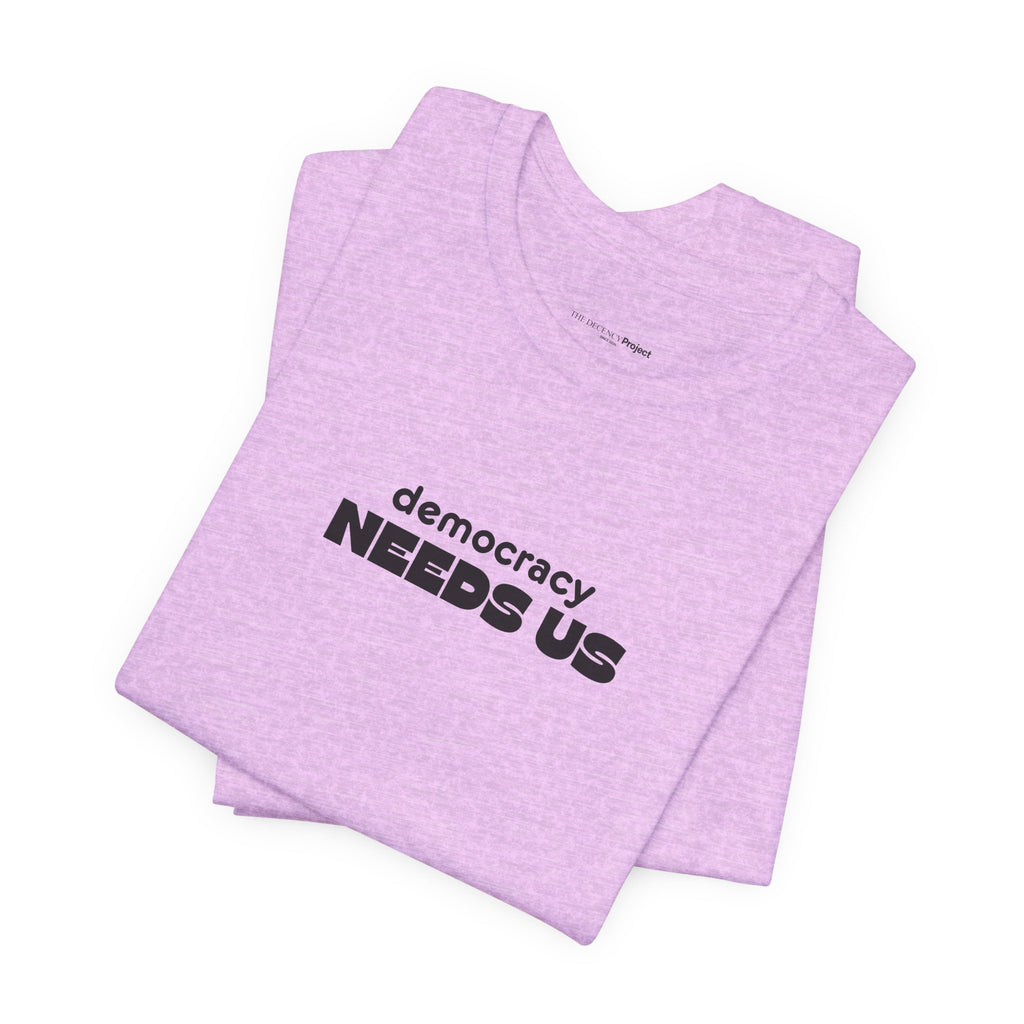 Democracy Needs Us T-Shirt | Minimalist Civic Statement Tee | Unisex Ethical Shirt | Quiet Activism Apparel