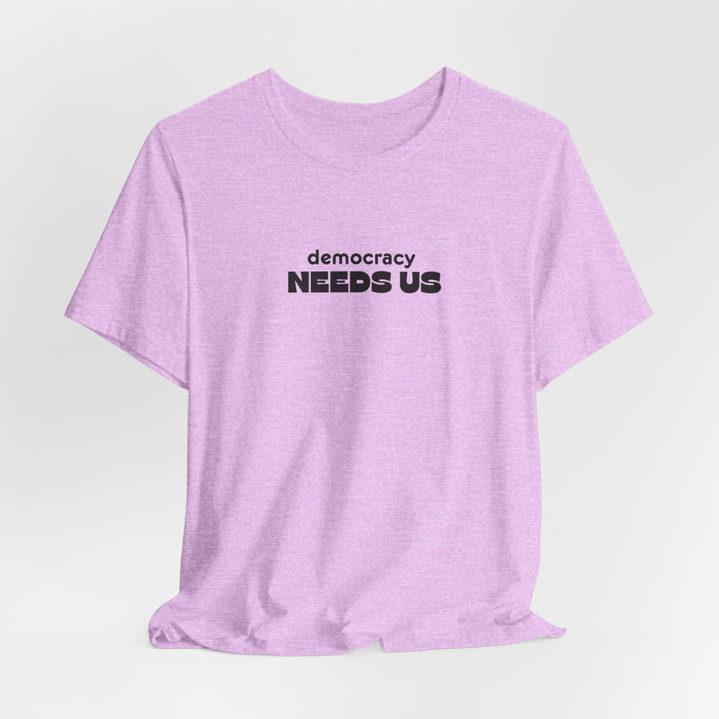 Democracy Needs Us T-Shirt | Minimalist Civic Statement Tee | Unisex Ethical Shirt | Quiet Activism Apparel