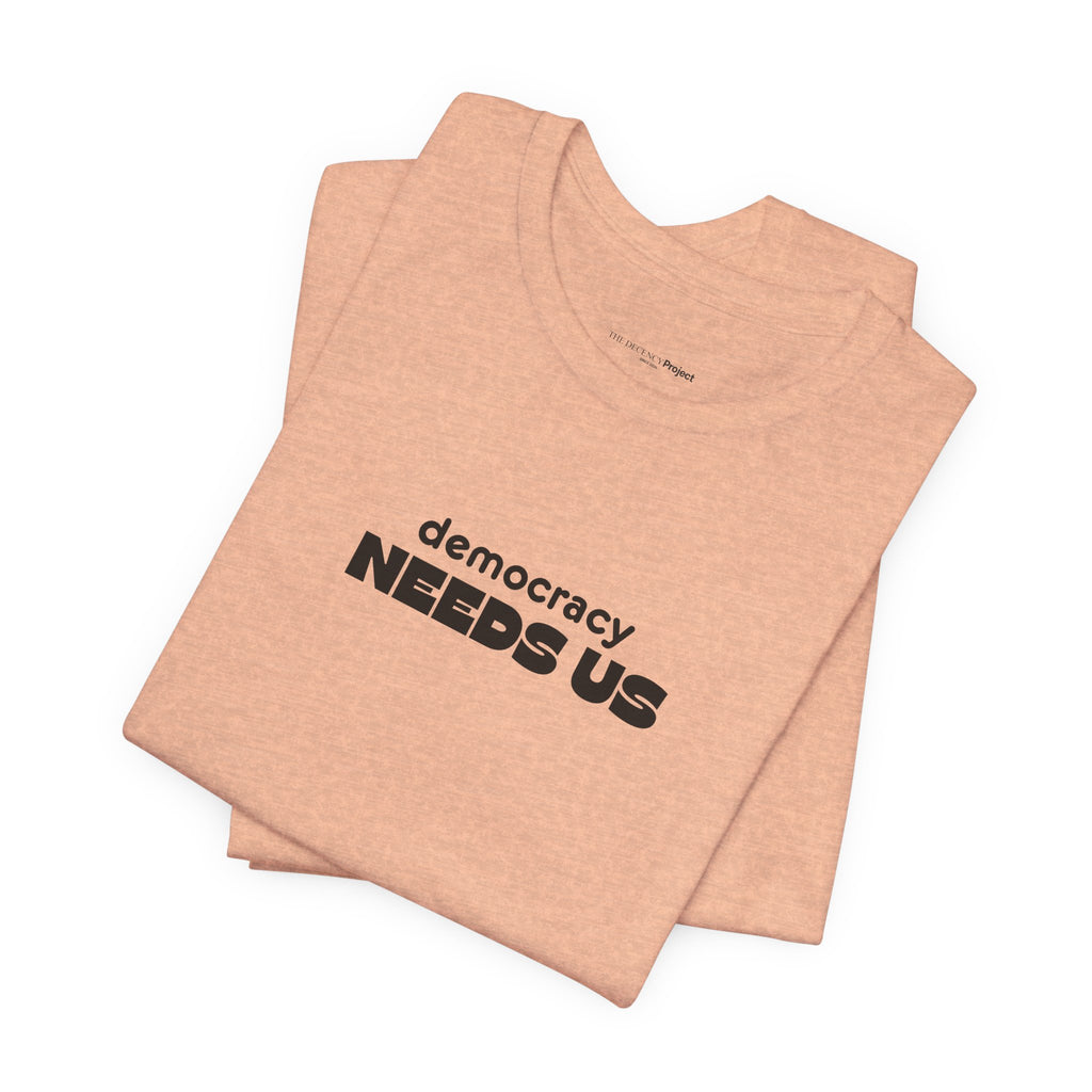 Democracy Needs Us T-Shirt | Minimalist Civic Statement Tee | Unisex Ethical Shirt | Quiet Activism Apparel